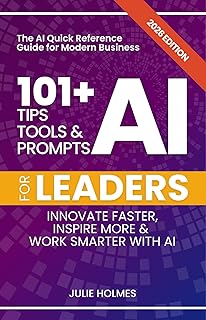 101+ AI Tips, Tools and Prompts for Leaders: Innovate Faster, Inspire More & Work Smarter with Artificial Intelligence (101+ AI Tips, Tools, and Prompts for Business) (English Edition)