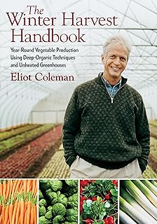 The Winter Harvest Handbook: Year Round Vegetable Production Using Deep-Organic Techniques and Unheated Greenhouses (English Edition)