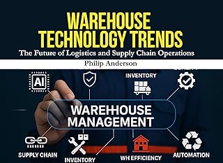 Warehouse Management Technology Trends: Warehouse Technology Trends: How Smart Warehousing, Automation, and AI Are Transforming Supply Chain Operations (English Edition)
