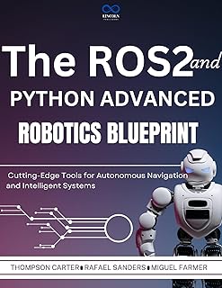 The ROS2 and Python Advanced Robotics Blueprint : Cutting-Edge Tools for Autonomous Navigation and Intelligent Systems (R0S2 Book 5) (English Edition)