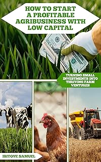 How To Start A Profitable Agribusiness With Low Capital: Turning Small Investments Into Thriving Farm Ventures (Agriculture abd Innovation Book 3) (English Edition)