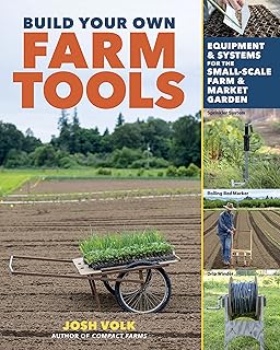 Build Your Own Farm Tools: Equipment & Systems for the Small-Scale Farm & Market Garden (English Edition)