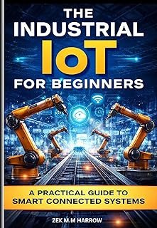 THE INDUSTRIAL IOT FOR BEGINNERS: A Practical Guide to Smart Connected Systems (English Edition)