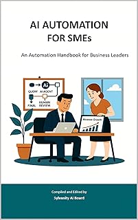 AI AUTOMATION FOR SMEs: An Automation Handbook for Business Leaders (Sylvanity Essential AI & Automation Technology Series) (English Edition)