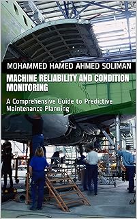 Machine Reliability and Condition Monitoring: A Comprehensive Guide to Predictive Maintenance Planning (Maintenance Strategy & Reliability Series) (English Edition)